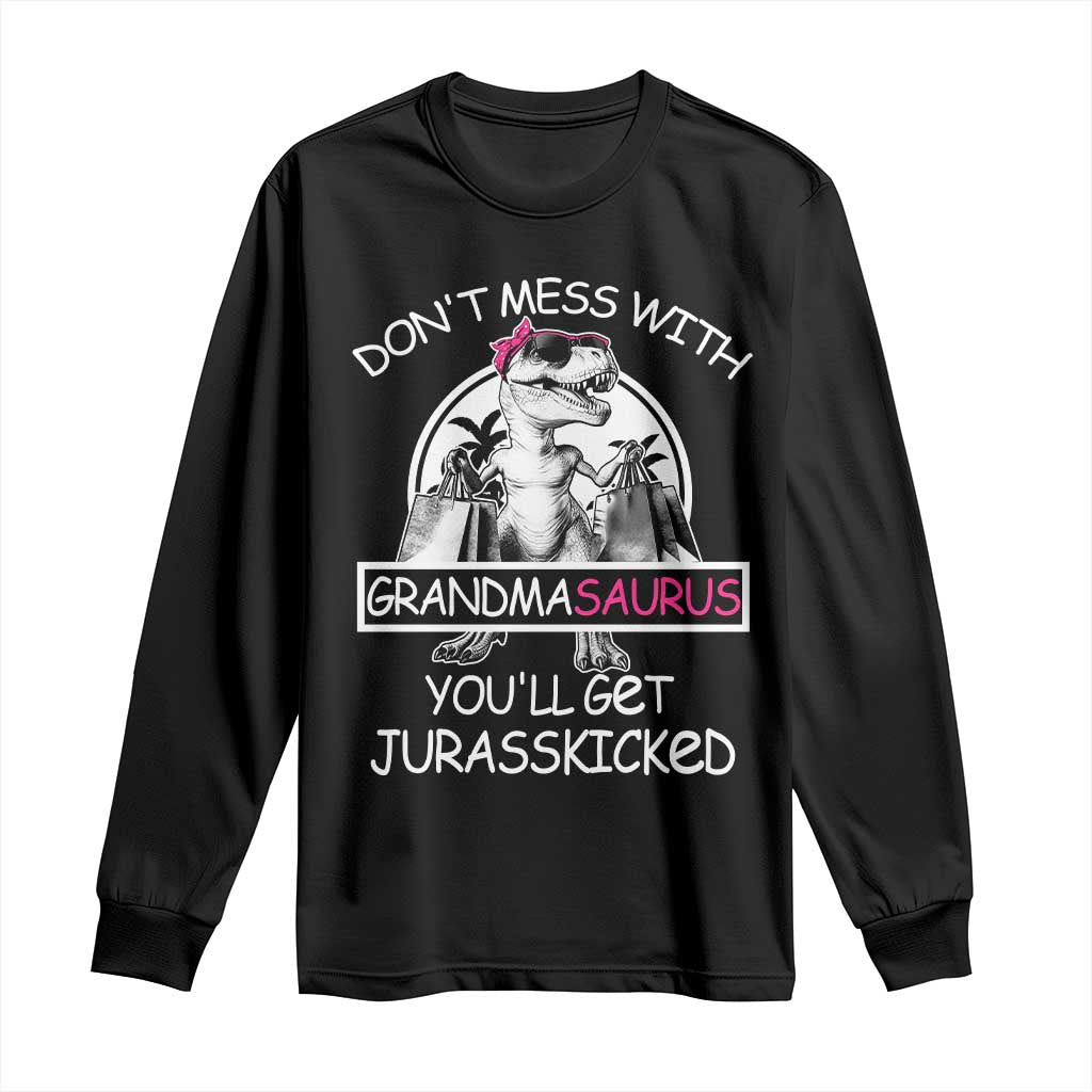 Funny Grandma Dinosaur Long Sleeve Shirt Dont Mess With Grandmasaurus Youll Get Jurasskicked
