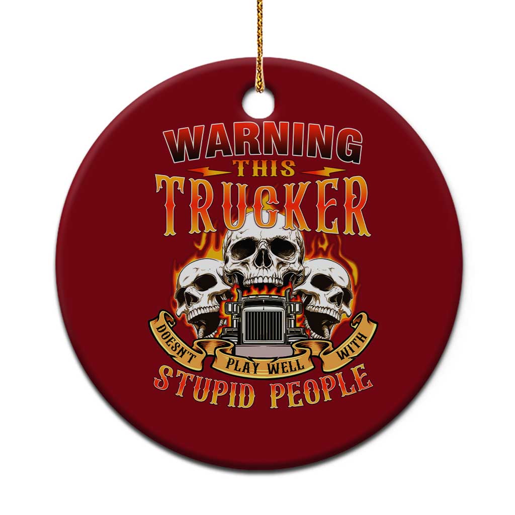 Funny Truck Driver Skull Ceramic Ornament Warning This Trucker Doesn't Play Well With Stupid People - Wonder Print Shop