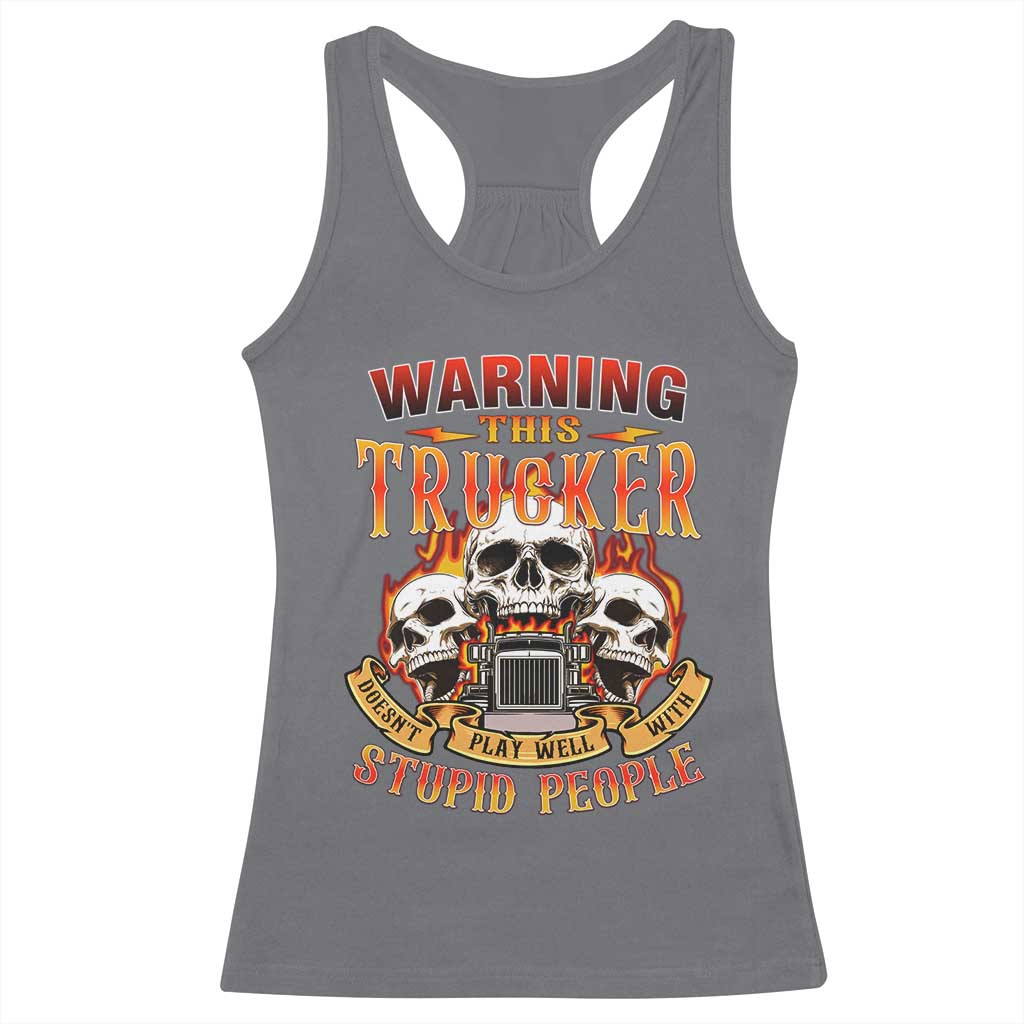 Funny Truck Driver Skull Racerback Tank Top Warning This Trucker Doesn't Play Well With Stupid People