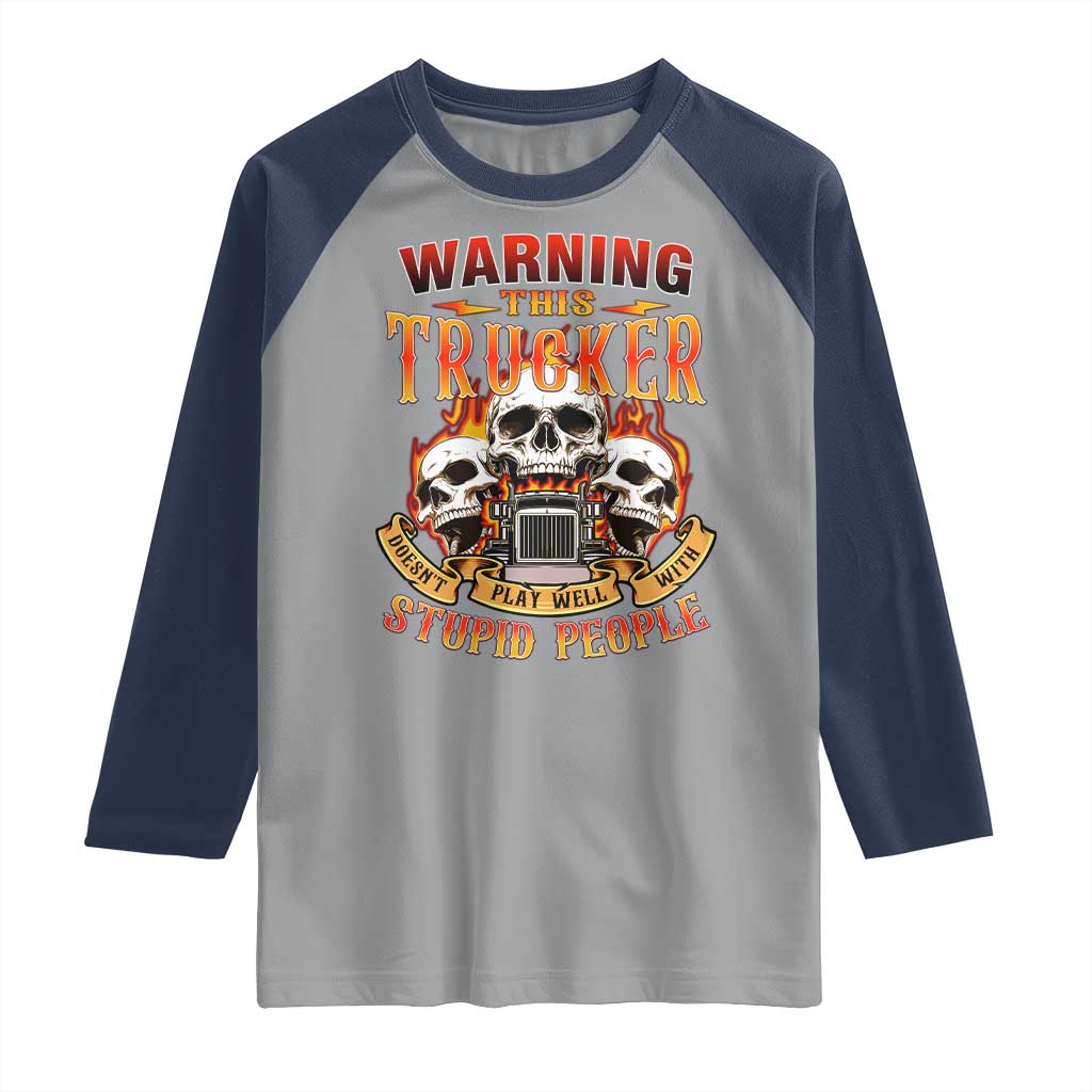 Funny Truck Driver Skull Raglan Shirt Warning This Trucker Doesn't Play Well With Stupid People
