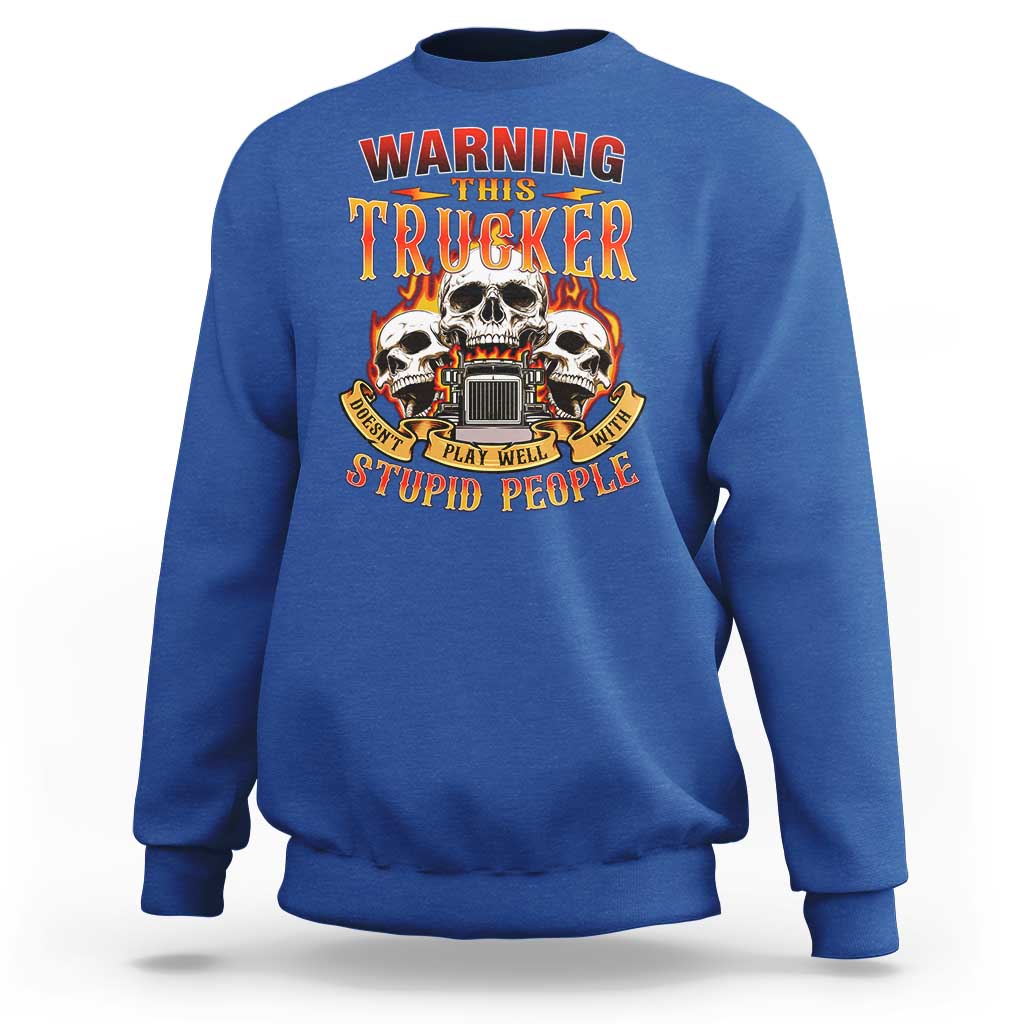 Funny truck driver skull Sweatshirt Warning This Trucker Doesn't Play Well With stupid people