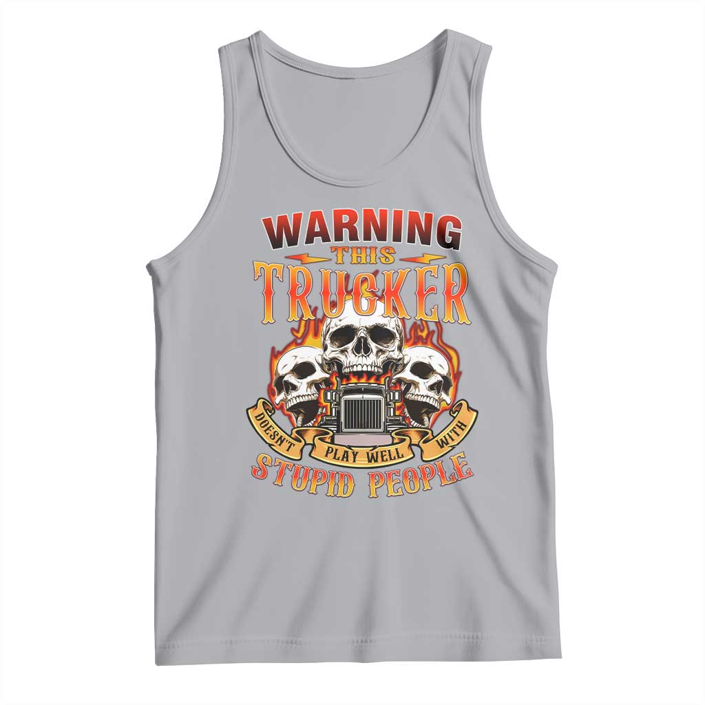 Funny Truck Driver Skull Tank Top Warning This Trucker Doesn't Play Well With Stupid People