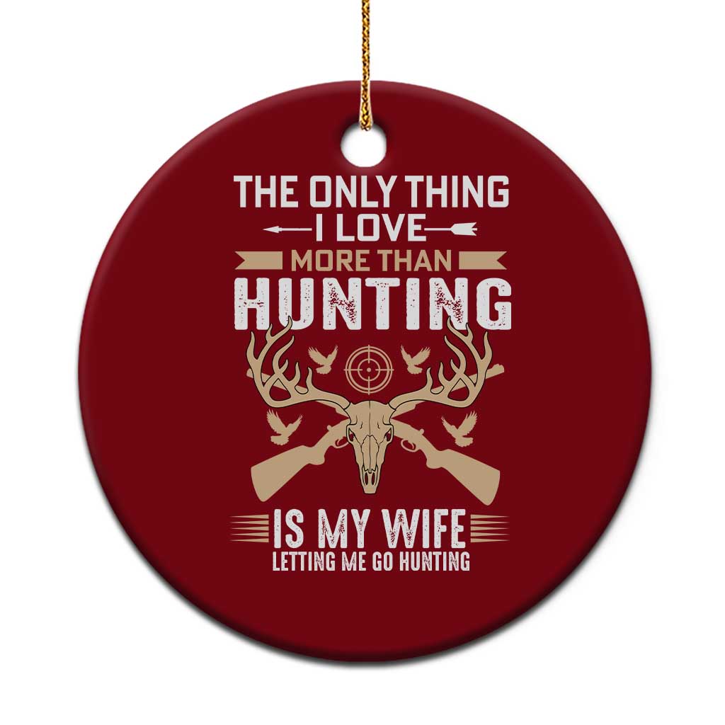 Funny Deer Hunting Husband Ceramic Ornament The Only Thing I Love More Than Hunting Is My Wife Letting Me Go Hunting - Wonder Print Shop