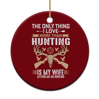 Funny Deer Hunting Husband Ceramic Ornament The Only Thing I Love More Than Hunting Is My Wife Letting Me Go Hunting - Wonder Print Shop
