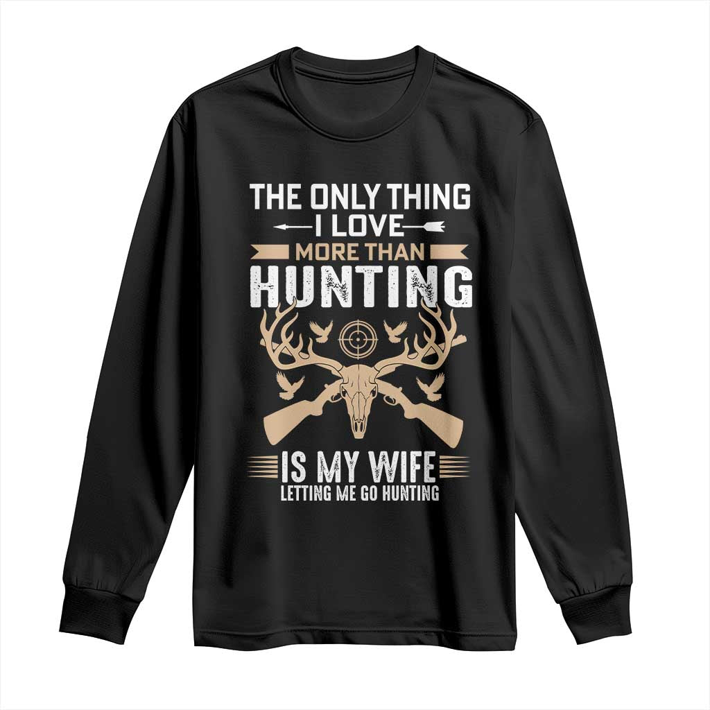 Funny Deer Hunting Husband Long Sleeve Shirt The Only Thing I Love More Than Hunting Is My Wife Letting Me Go Hunting