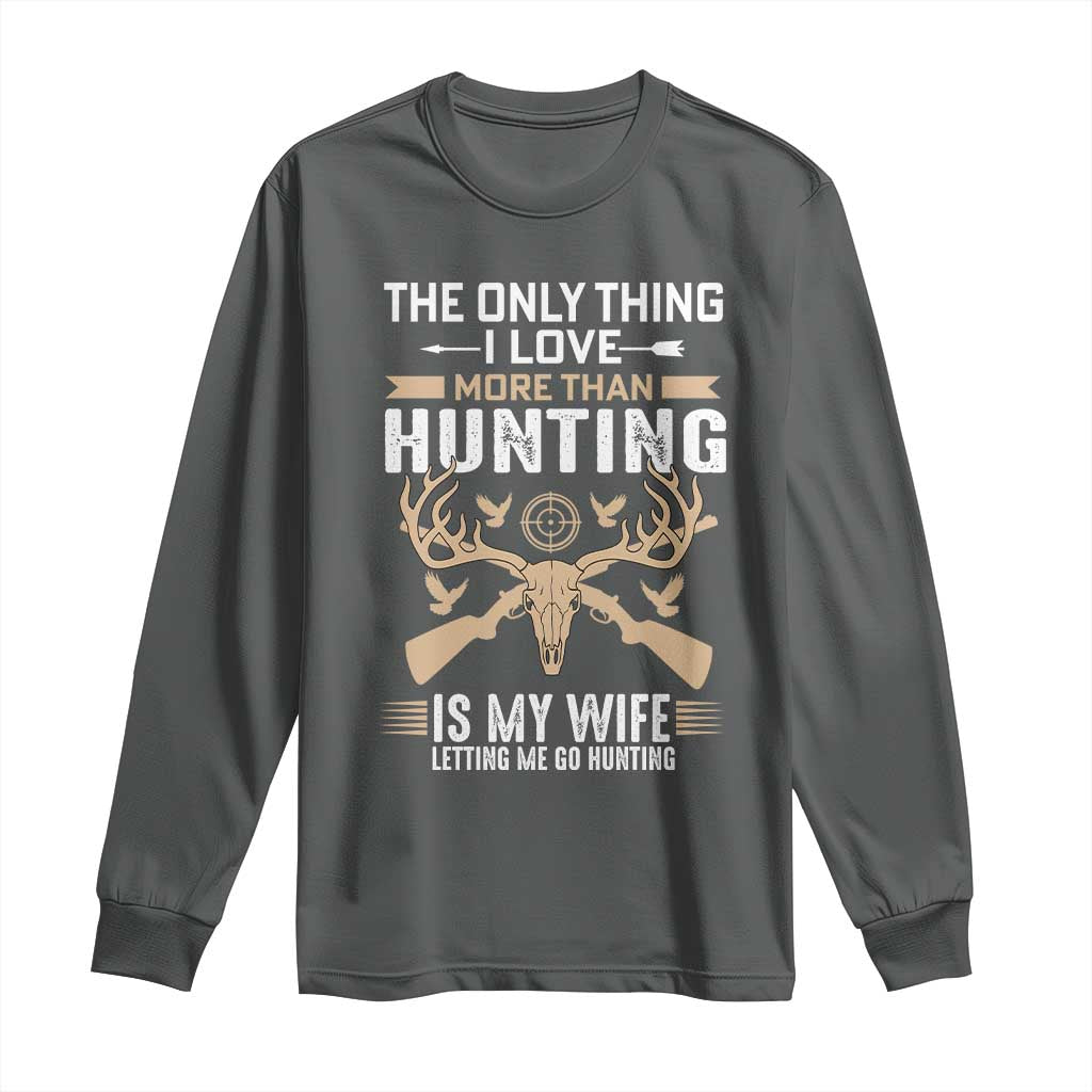 Funny Deer Hunting Husband Long Sleeve Shirt The Only Thing I Love More Than Hunting Is My Wife Letting Me Go Hunting