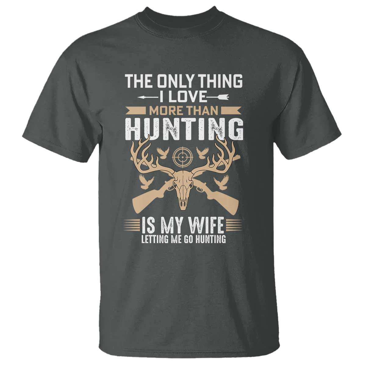 Funny Deer Hunting Husband T Shirt The Only Thing I Love More Than Hunting Is My Wife Letting Me Go Hunting