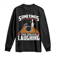 Funny Bowling Long Sleeve Shirt Hear The Ten Pin Laughing Bowler