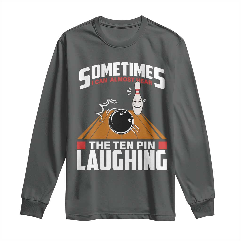 Funny Bowling Long Sleeve Shirt Hear The Ten Pin Laughing Bowler