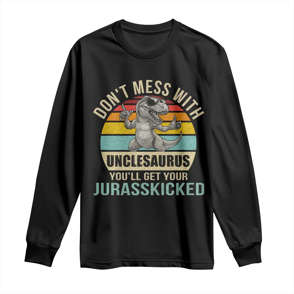 Funny Uncle Dinosaur Long Sleeve Shirt Don't Mess With Unclesaurus You'll Get Jurasskicked