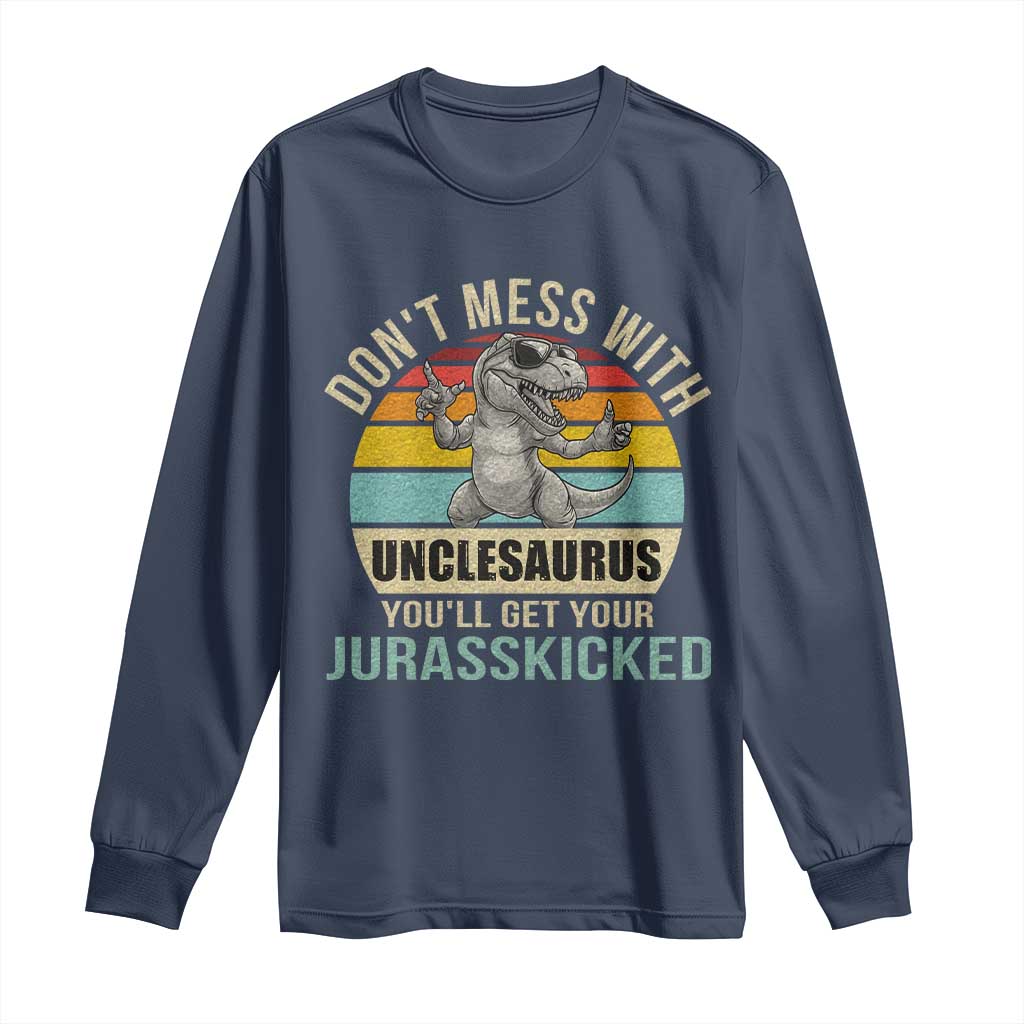Funny Uncle Dinosaur Long Sleeve Shirt Don't Mess With Unclesaurus You'll Get Jurasskicked