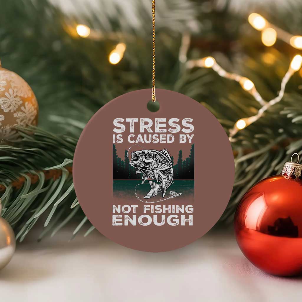 Funny Fishing Ceramic Ornament Stress Is Caused By Not Fishing Enough Bass Fly Lovers Fisherman - Wonder Print Shop
