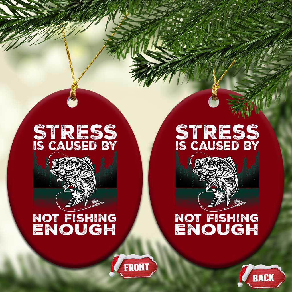 Funny Fishing Ceramic Ornament Stress Is Caused By Not Fishing Enough Bass Fly Lovers Fisherman - Wonder Print Shop