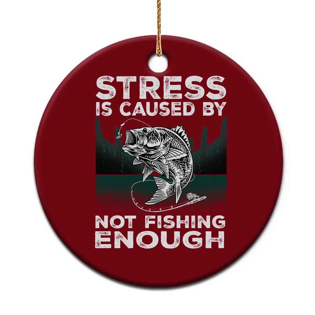 Funny Fishing Ceramic Ornament Stress Is Caused By Not Fishing Enough Bass Fly Lovers Fisherman - Wonder Print Shop