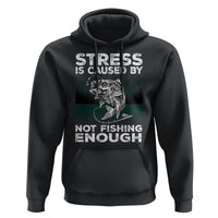 Funny Fishing Hoodie Stress Is Caused By Not Fishing Enough Bass Fly Lovers Fisherman