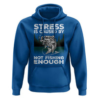 Funny Fishing Hoodie Stress Is Caused By Not Fishing Enough Bass Fly Lovers Fisherman