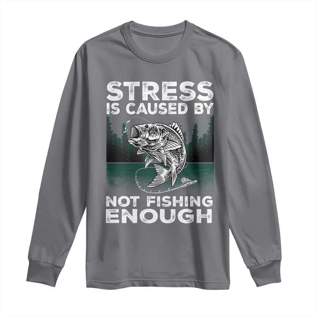 Funny Fishing Long Sleeve Shirt Stress Is Caused By Not Fishing Enough Bass Fly Lovers Fisherman