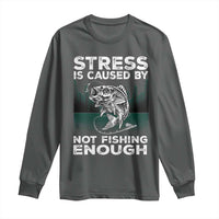 Funny Fishing Long Sleeve Shirt Stress Is Caused By Not Fishing Enough Bass Fly Lovers Fisherman