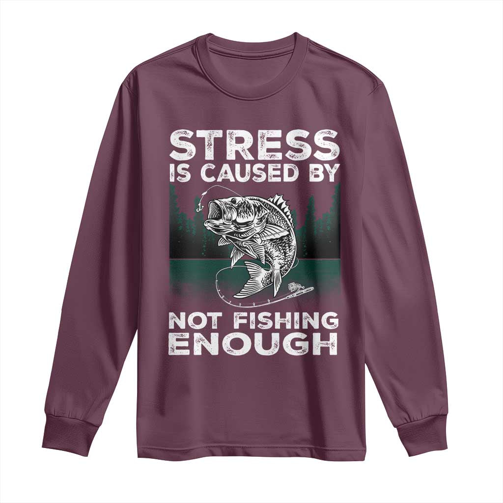 Funny Fishing Long Sleeve Shirt Stress Is Caused By Not Fishing Enough Bass Fly Lovers Fisherman