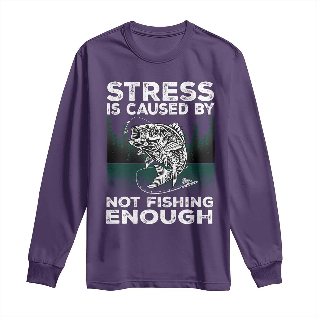Funny Fishing Long Sleeve Shirt Stress Is Caused By Not Fishing Enough Bass Fly Lovers Fisherman