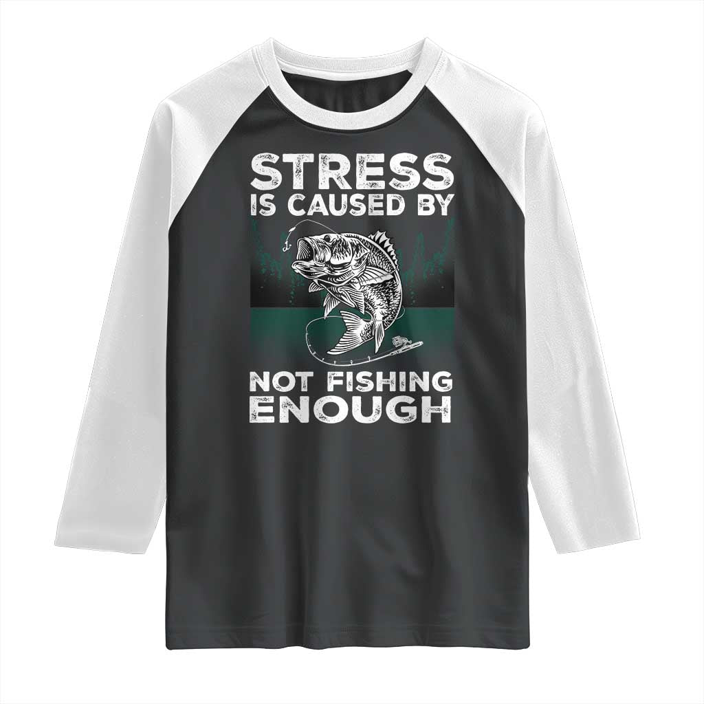 Funny Fishing Raglan Shirt Stress Is Caused By Not Fishing Enough Bass Fly Lovers Fisherman
