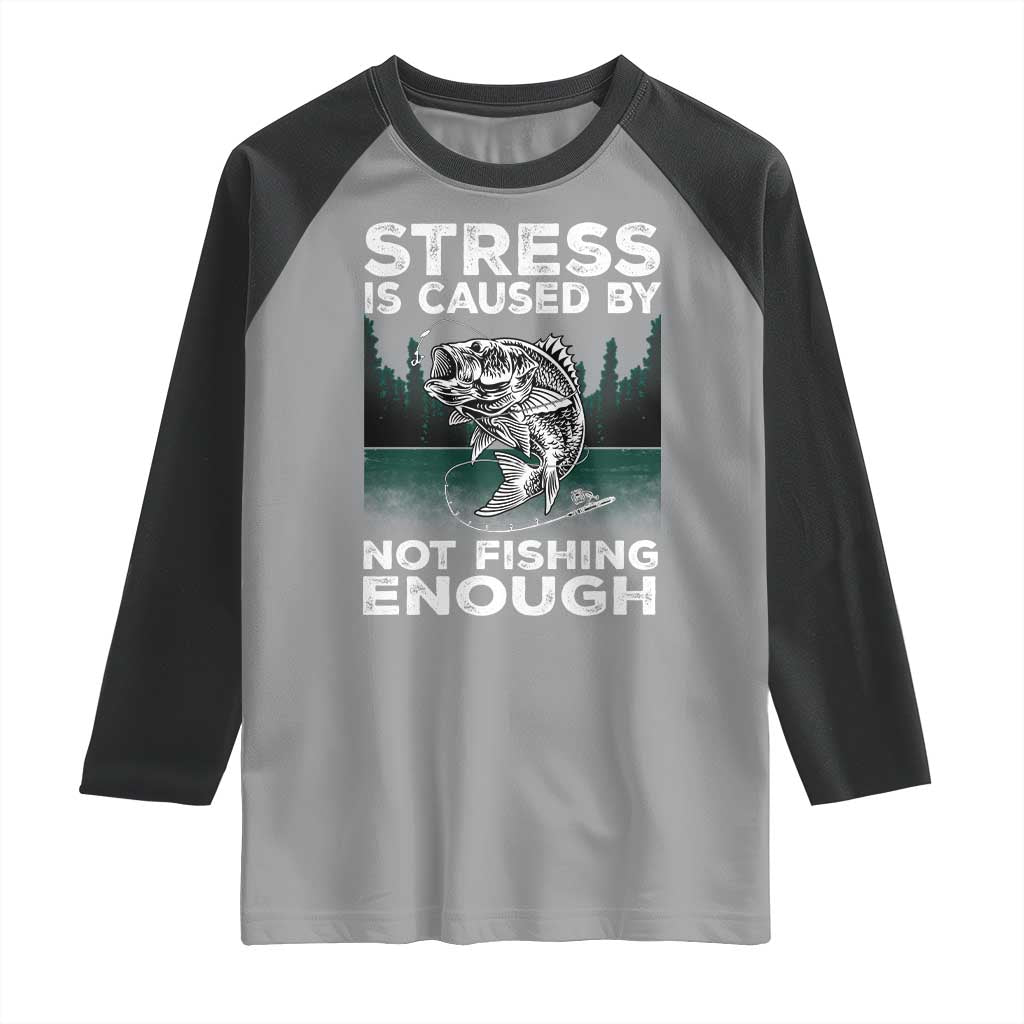 Funny Fishing Raglan Shirt Stress Is Caused By Not Fishing Enough Bass Fly Lovers Fisherman