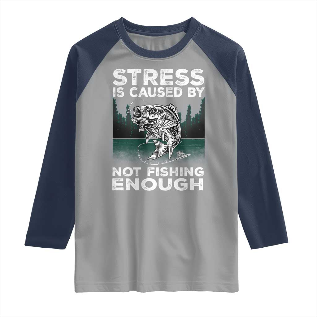 Funny Fishing Raglan Shirt Stress Is Caused By Not Fishing Enough Bass Fly Lovers Fisherman