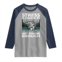 Funny Fishing Raglan Shirt Stress Is Caused By Not Fishing Enough Bass Fly Lovers Fisherman