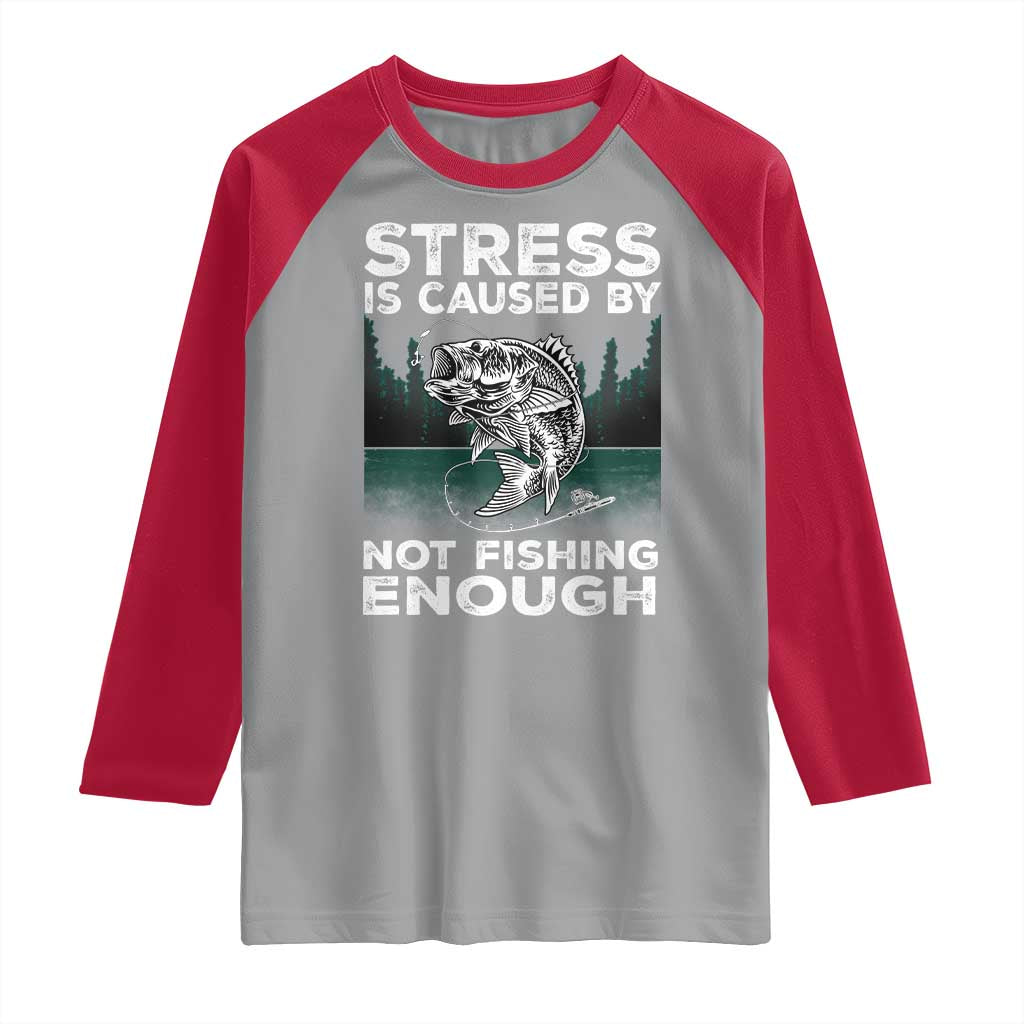 Funny Fishing Raglan Shirt Stress Is Caused By Not Fishing Enough Bass Fly Lovers Fisherman