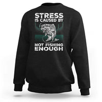 Funny Fishing Sweatshirt Stress Is Caused By Not Fishing Enough Bass Fly Lovers Fisherman
