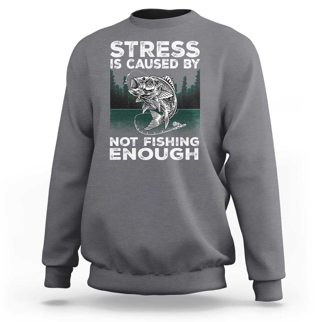 Funny Fishing Sweatshirt Stress Is Caused By Not Fishing Enough Bass Fly Lovers Fisherman