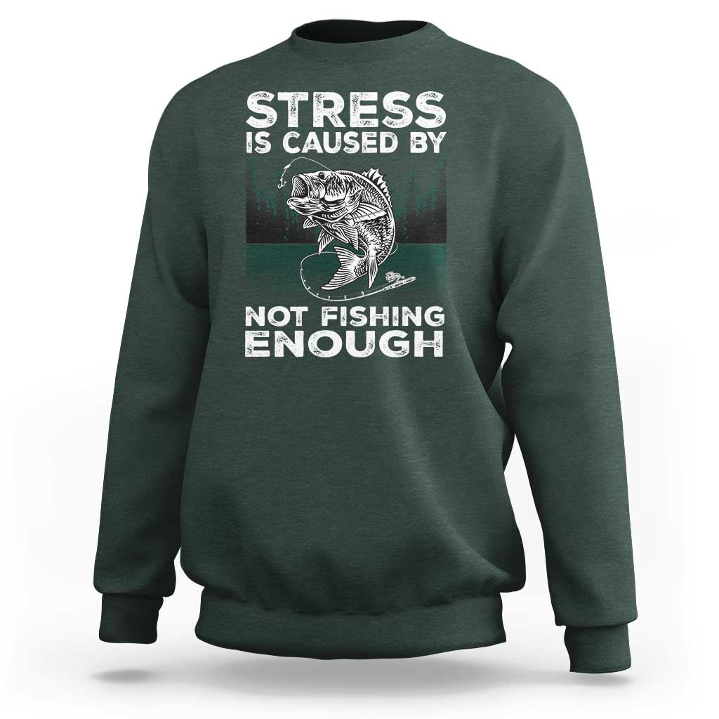 Funny Fishing Sweatshirt Stress Is Caused By Not Fishing Enough Bass Fly Lovers Fisherman