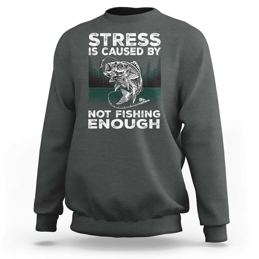 Funny Fishing Sweatshirt Stress Is Caused By Not Fishing Enough Bass Fly Lovers Fisherman