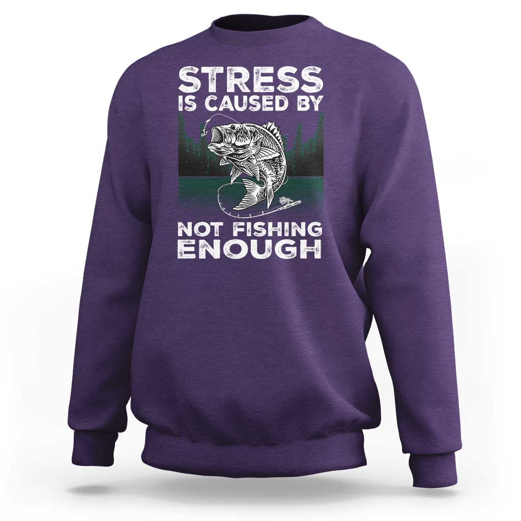 Funny Fishing Sweatshirt Stress Is Caused By Not Fishing Enough Bass Fly Lovers Fisherman