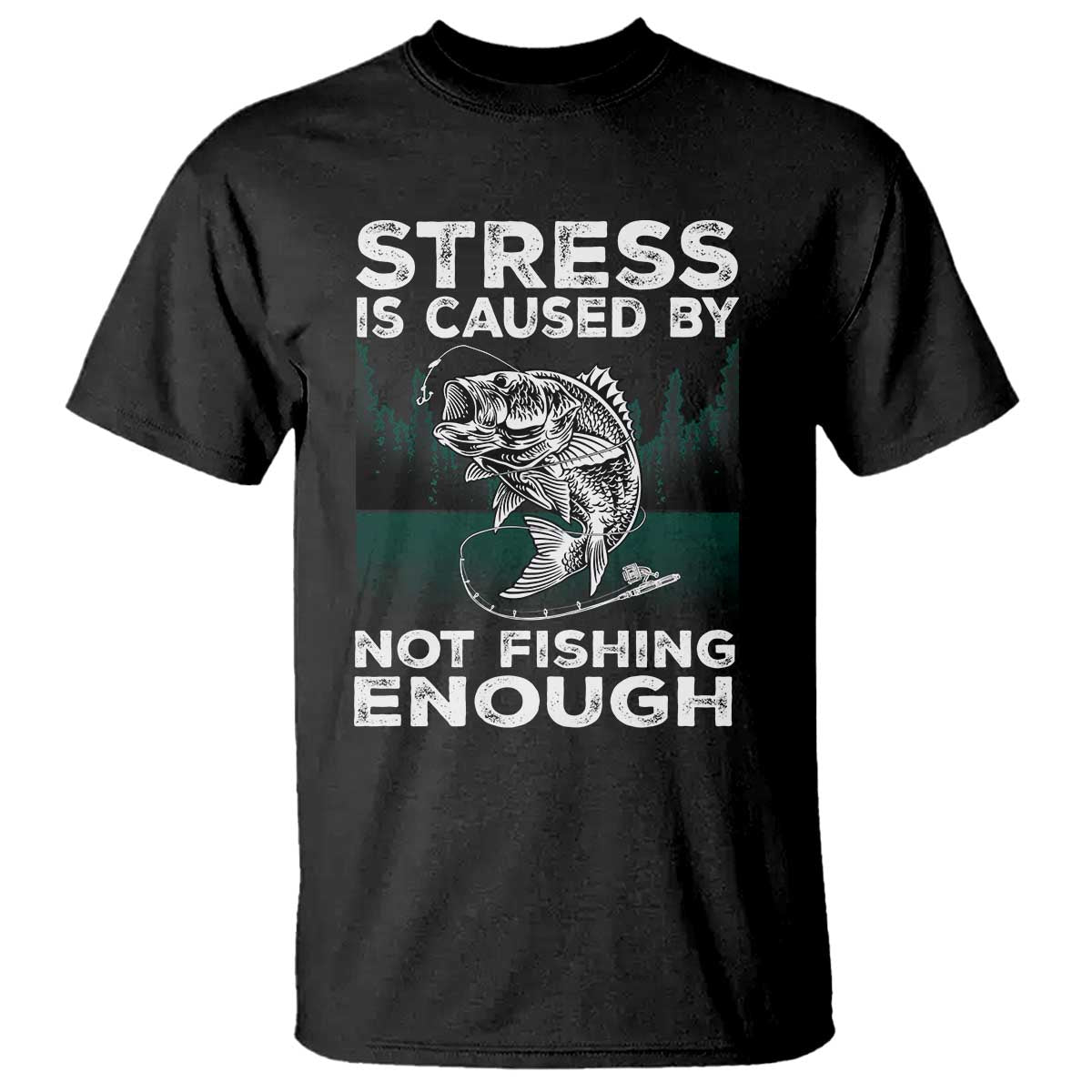 Funny Fishing T Shirt Stress Is Caused By Not Fishing Enough Bass Fly Lovers Fisherman