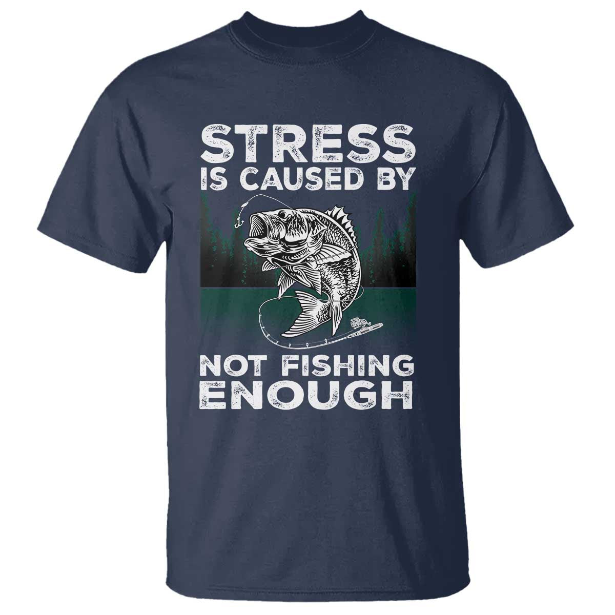Funny Fishing T Shirt Stress Is Caused By Not Fishing Enough Bass Fly Lovers Fisherman