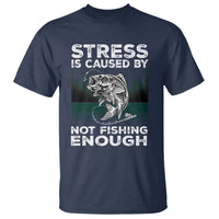 Funny Fishing T Shirt Stress Is Caused By Not Fishing Enough Bass Fly Lovers Fisherman