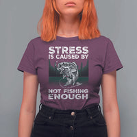 Funny Fishing T Shirt For Women Stress Is Caused By Not Fishing Enough Bass Fly Lovers Fisherman