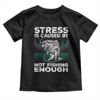 Funny Fishing Toddler T Shirt Stress Is Caused By Not Fishing Enough Bass Fly Lovers Fisherman