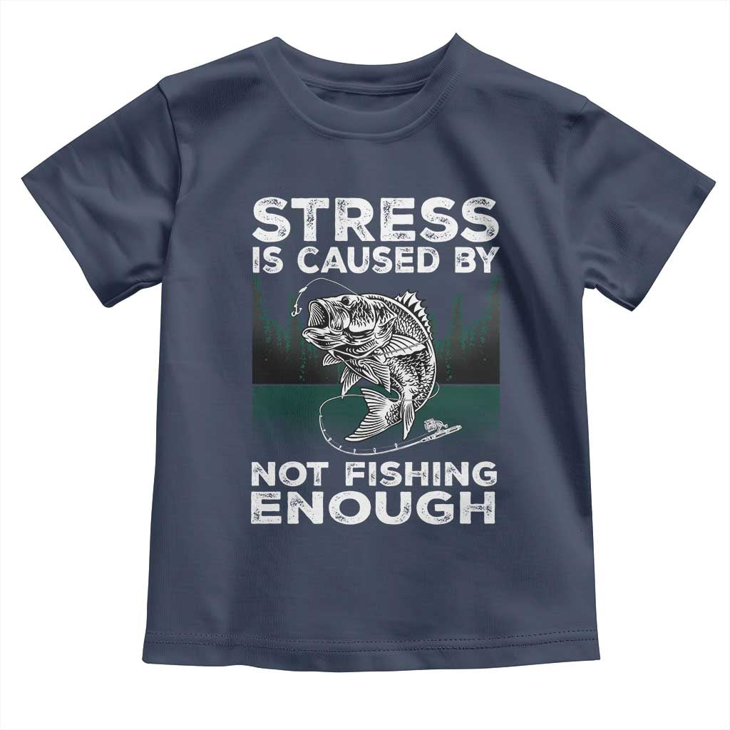 Funny Fishing Toddler T Shirt Stress Is Caused By Not Fishing Enough Bass Fly Lovers Fisherman
