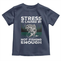 Funny Fishing Toddler T Shirt Stress Is Caused By Not Fishing Enough Bass Fly Lovers Fisherman