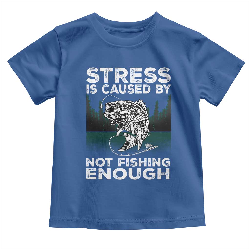 Funny Fishing Toddler T Shirt Stress Is Caused By Not Fishing Enough Bass Fly Lovers Fisherman