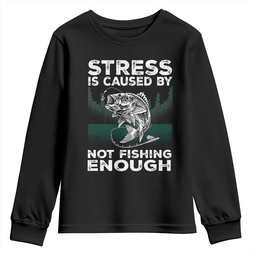 Funny Fishing Youth Sweatshirt Stress Is Caused By Not Fishing Enough Bass Fly Lovers Fisherman