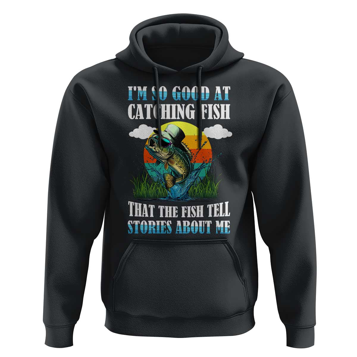 Funny Fishing Hoodie I'm So Good At Catching Fish That The Fish Tell Stories About Me