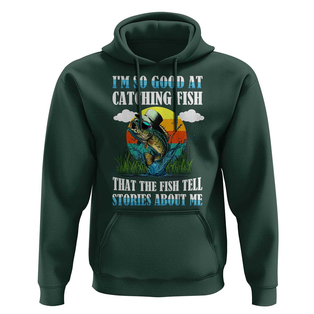 Funny Fishing Hoodie I'm So Good At Catching Fish That The Fish Tell Stories About Me