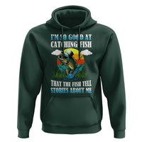 Funny Fishing Hoodie I'm So Good At Catching Fish That The Fish Tell Stories About Me