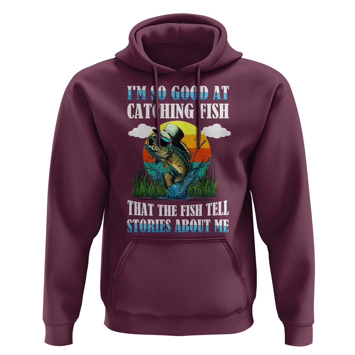 Funny Fishing Hoodie I'm So Good At Catching Fish That The Fish Tell Stories About Me