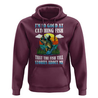 Funny Fishing Hoodie I'm So Good At Catching Fish That The Fish Tell Stories About Me