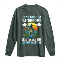 Funny Fishing Long Sleeve Shirt I'm So Good At Catching Fish That The Fish Tell Stories About Me