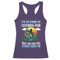 Funny Fishing Racerback Tank Top I'm So Good At Catching Fish That The Fish Tell Stories About Me